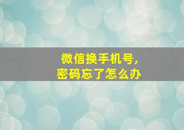 微信换手机号,密码忘了怎么办