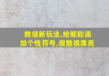 微信新玩法,给昵称添加个性符号,很酷很漂亮