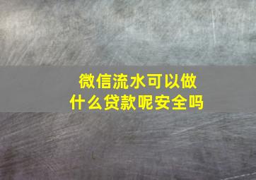 微信流水可以做什么贷款呢安全吗