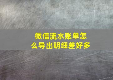 微信流水账单怎么导出明细差好多