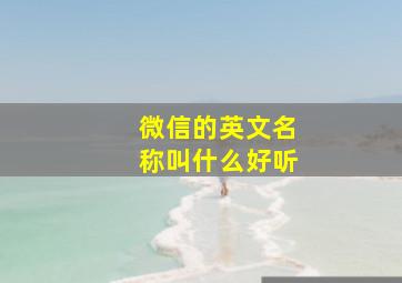 微信的英文名称叫什么好听