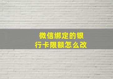 微信绑定的银行卡限额怎么改