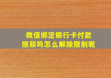 微信绑定银行卡付款限额吗怎么解除限制呢