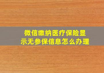 微信缴纳医疗保险显示无参保信息怎么办理