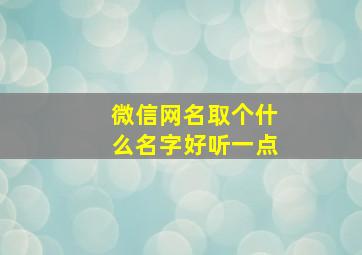 微信网名取个什么名字好听一点