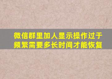 微信群里加人显示操作过于频繁需要多长时间才能恢复