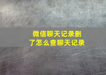 微信聊天记录删了怎么查聊天记录