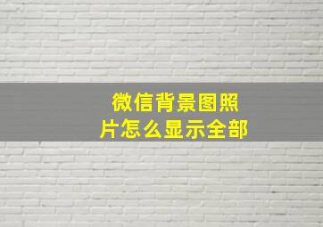 微信背景图照片怎么显示全部