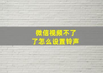 微信视频不了了怎么设置铃声