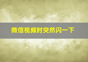 微信视频时突然闪一下