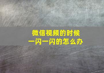 微信视频的时候一闪一闪的怎么办