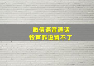 微信语音通话铃声咋设置不了