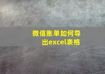 微信账单如何导出excel表格