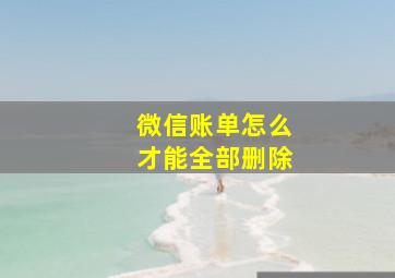 微信账单怎么才能全部删除