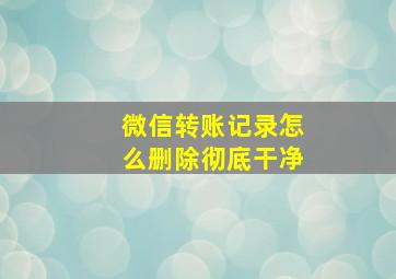 微信转账记录怎么删除彻底干净