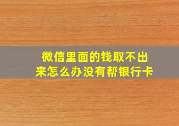 微信里面的钱取不出来怎么办没有帮银行卡