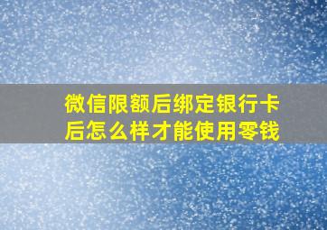 微信限额后绑定银行卡后怎么样才能使用零钱