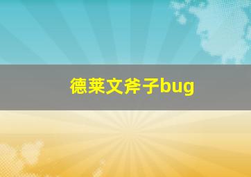 德莱文斧子bug