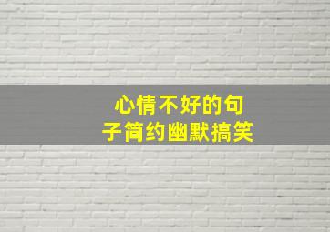 心情不好的句子简约幽默搞笑