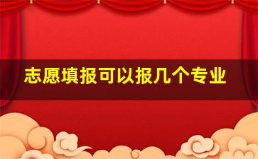 志愿填报可以报几个专业