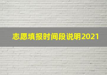 志愿填报时间段说明2021