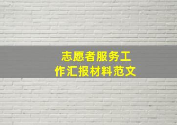 志愿者服务工作汇报材料范文