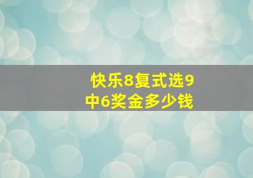 快乐8复式选9中6奖金多少钱