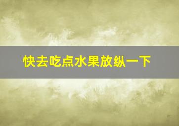 快去吃点水果放纵一下