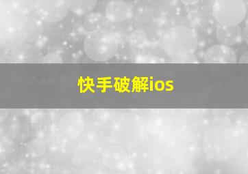 快手破解ios