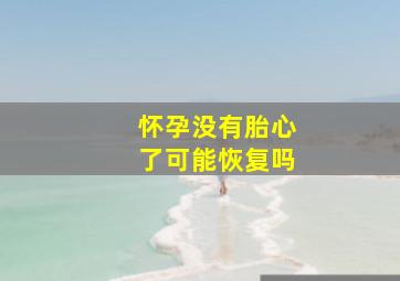 怀孕没有胎心了可能恢复吗