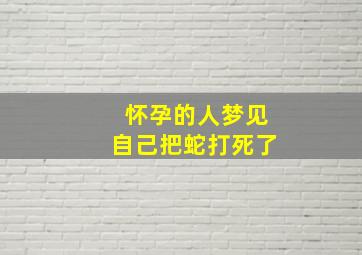 怀孕的人梦见自己把蛇打死了