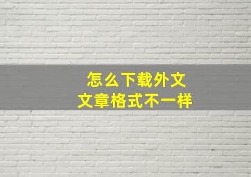 怎么下载外文文章格式不一样