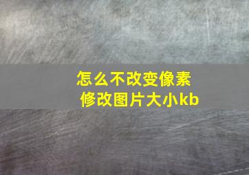 怎么不改变像素修改图片大小kb