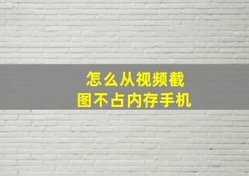 怎么从视频截图不占内存手机