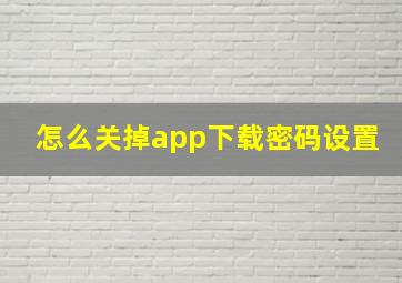 怎么关掉app下载密码设置