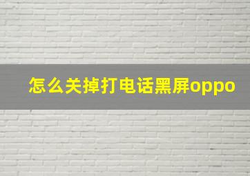 怎么关掉打电话黑屏oppo