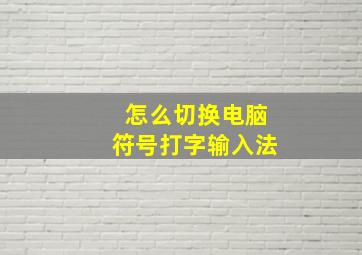 怎么切换电脑符号打字输入法