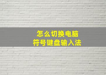 怎么切换电脑符号键盘输入法