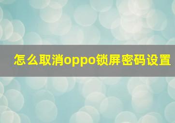 怎么取消oppo锁屏密码设置