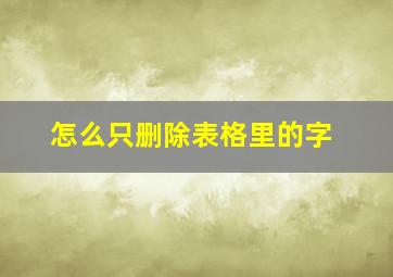 怎么只删除表格里的字