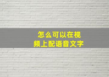 怎么可以在视频上配语音文字