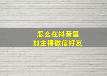 怎么在抖音里加主播微信好友