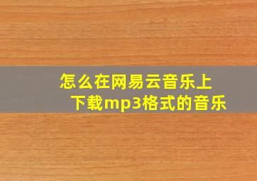 怎么在网易云音乐上下载mp3格式的音乐