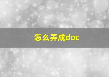 怎么弄成doc