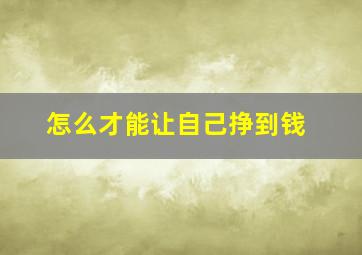 怎么才能让自己挣到钱