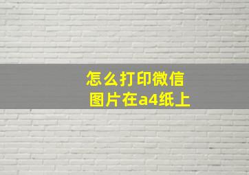 怎么打印微信图片在a4纸上