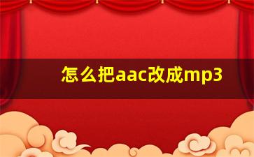 怎么把aac改成mp3