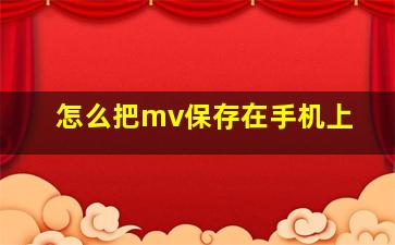 怎么把mv保存在手机上