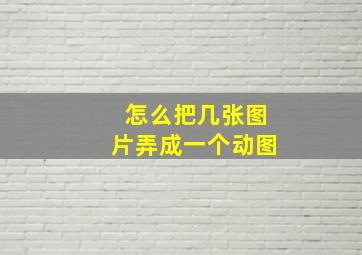 怎么把几张图片弄成一个动图