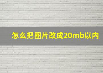 怎么把图片改成20mb以内